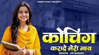 कोचिंग करादे मेरी माय  || Coaching Karade Meri Maay ।। Kb Naredi New Song 2025 !!
