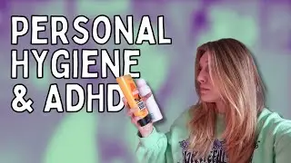 ADHD and personal hygiene challenges