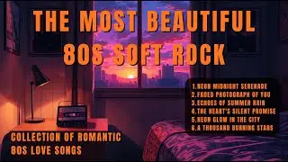 𝐏𝐥𝐚𝐲𝐥𝐢𝐬𝐭 | The Most Beautiful 80s Soft Rock Love Songs