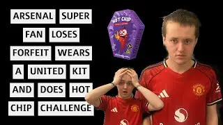 Hot Chip Challenge + Man United Shirt?! Arsenal Fan&rsquo;s Worst Forfeit Ever