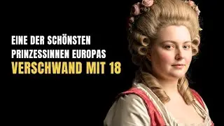 Wie konnte eine der schönsten Prinzessinnen Europas mit nur18Jahren aus der Geschichte verschwinden?