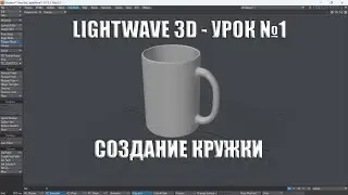 УРОК ПО LIGHTWAVE 3D #1 - СОЗДАНИЕ КРУЖКИ