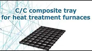Heat Treatment Fixtures | Introduction to C/C Composite Trays