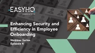 Webinar Series - Episode 4 Enhancing Security and Efficiency in Employee Onboarding