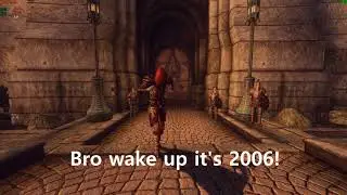 Bro wake up it's 2006 but it's TES 4 Oblivion