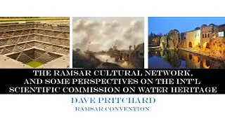 The RAMSAR Culture Network, and some perspectives on the ISCWH (Dave Pritchard, RAMSAR Convention)