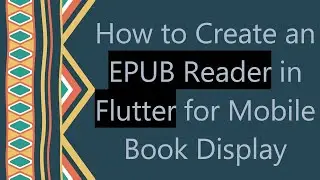 How to Create an EPUB Reader in Flutter for Mobile Book Display