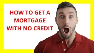 How to Get a Mortgage with No Credit