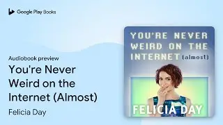 You're Never Weird on the Internet (Almost) by Felicia Day &middot; Audiobook preview