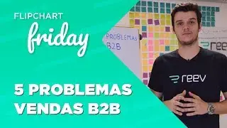 5 grandes problemas em vendas B2B - Reev & OTB | Flipchart Friday #8