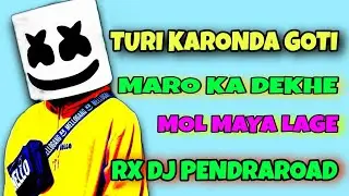 TURI KARONDA GOTI - MARO KA DEKHE - MOL MAYA LAGE | RX DJ PENDRAROAD | CG SONG 