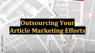 Outsourcing Your Article Marketing Efforts
