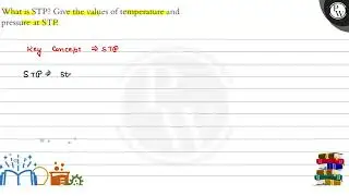 What is STP? Give the values of temperature and pressure at STP. W