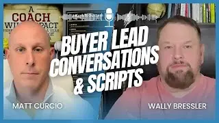 Buyer Lead Conversations & Scripts w  Matt Curcio & Wally Bressler
