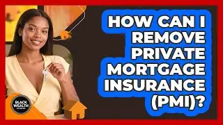 How Can I Remove Private Mortgage Insurance (PMI)? - Black Wealth Estates
