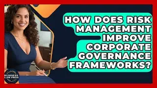 How Does Risk Management Improve Corporate Governance Frameworks? - Business Law Pros
