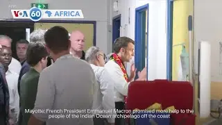 VOA 60: French president promises more help for Mayotte residents affected by cyclone, and more