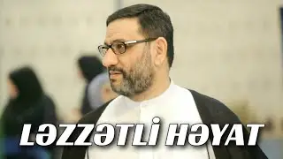 Ariflərin dünyadan aldığı ləzzət - Hacı Şahin - Ləzzətli həyat