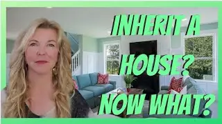 So you've Inherited a House?  Now what?