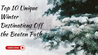 TOP 10 UNIQUE WINTER DESTINATIONS OFF THE BEATEN PATH