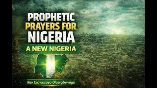 Prophetic Prayers for Nigeria | A New Nigeria | Rev Olowosoyo Oluwagbemiga