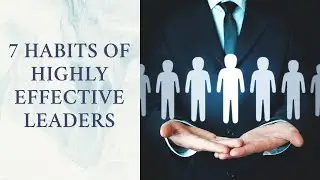 7 Habits of Highly Effective Leaders: Transform Your Leadership Skills Today