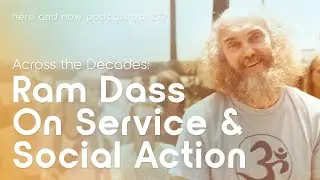 Ram Dass on Service and Social Action Across the Decades &ndash; Here & Now Podcast Ep. 277