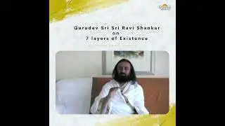 Gurudev Sri Sri Ravishankar on 7 layers of Existence.
