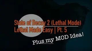 State of Decay 2 | Lethal Mode Made Easy | PT.5 + Mod Idea