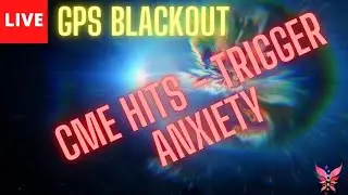 CME HIT / ANXIETY and ANGER SPIKE/ GPS BLACKOUT