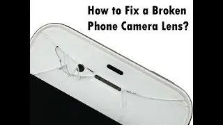 How to Fix a Damaged Phone Camera Lens