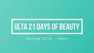 Ulta 21 Days of Beauty - Spring 2018 Haul
