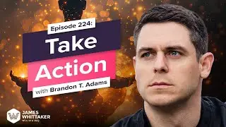 Take Massive Action with Brandon T. Adams: Ep 224 | Win the Day with James Whittaker