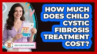 How Much Does Child Cystic Fibrosis Treatment Cost? - Child Illness Disease Guide