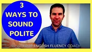 Real English Fluency: 3 Ways to Sound Polite