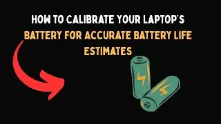 How to Calibrate Your Laptop&rsquo;s Battery for Accurate Battery Life Estimates