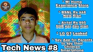 Tech News #8-Mi Home Store, BSNL Rs448 plan, Airtel Rs 995 plan, LG G7 Leaked, Spy App for Parents ?