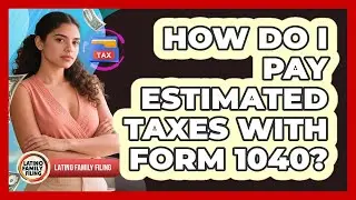 How Do I Pay Estimated Taxes With Form 1040? - Latino Family Filing