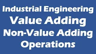Industrial Engineering and It's Prime Objectives, Value Adding & Non-Value Adding Operations