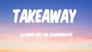 Illenium and The Chainsmokers - Takeaway  (lyrics)