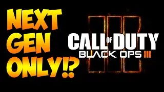 Will Call of Duty: Black Ops 3 be Next Gen Only? (Xbox One / Playstation 4)