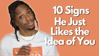 Does He Just Like the Idea of You? 10 Signs