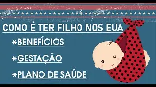 COMO É TER FILHO NOS EUA (BENEFÍCIOS / GESTAÇÃO / PLANO DE SAÚDE)