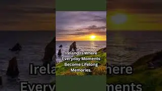 Ireland is where everyday moments become lifelong memories