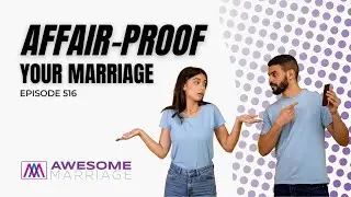 How to Affair-Proof Your Marriage | Episode 516 | Awesome Marriage Podcast