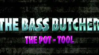The Pot - Tool bass butcher