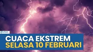 PERINGATAN DINI CUACA EKSTREM HARI INI SELASA 10 FEBRUARI 2026, CEK WILAYAH ANDA