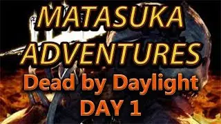 [Dead By Daylight] MATASUKA ADVENTURES DAY #1
