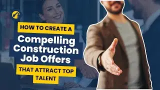 How to Create Compelling Construction Job Offers That Attract Top Talent