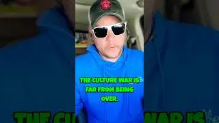 The Culture War Is NOT Over&hellip;